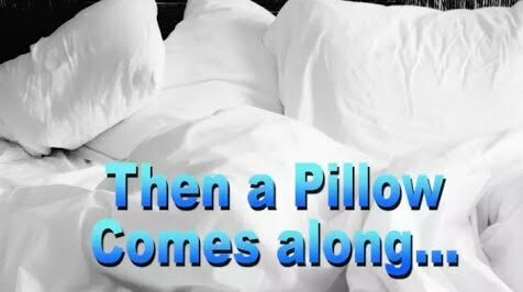 “Then A Pillow Comes Along”
