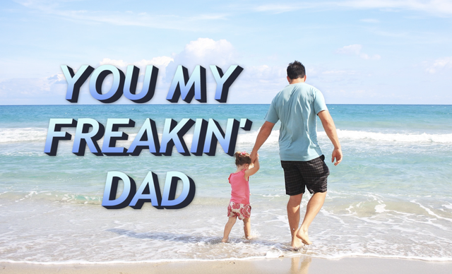 “You My Freakin’ Dad”