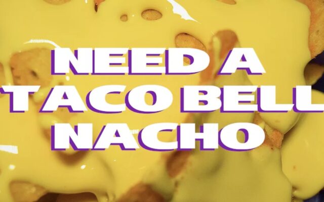 “Need A Taco Bell Nacho”